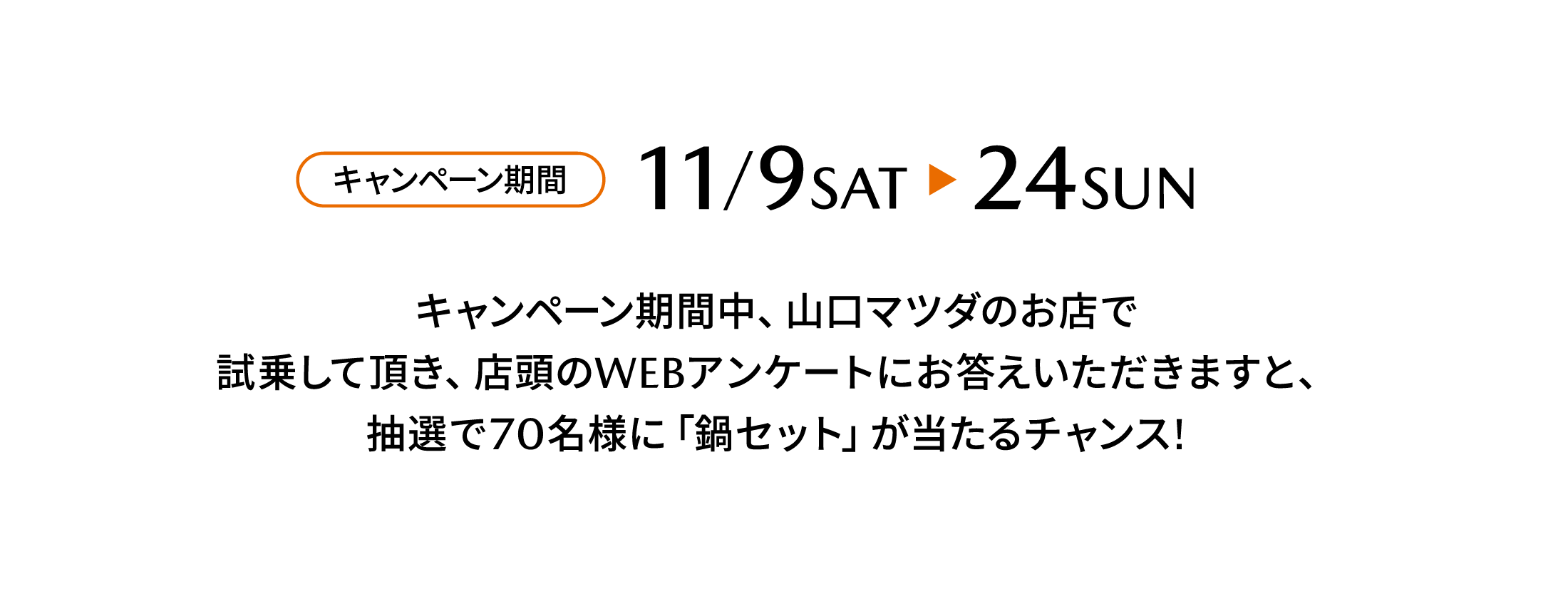 キャンペーン期間中、山口マツダのお店で試乗して頂き、店頭のWEBアンケートにお答えいただきますと、抽選で70名様に「鍋セット」が当たるチャンス!