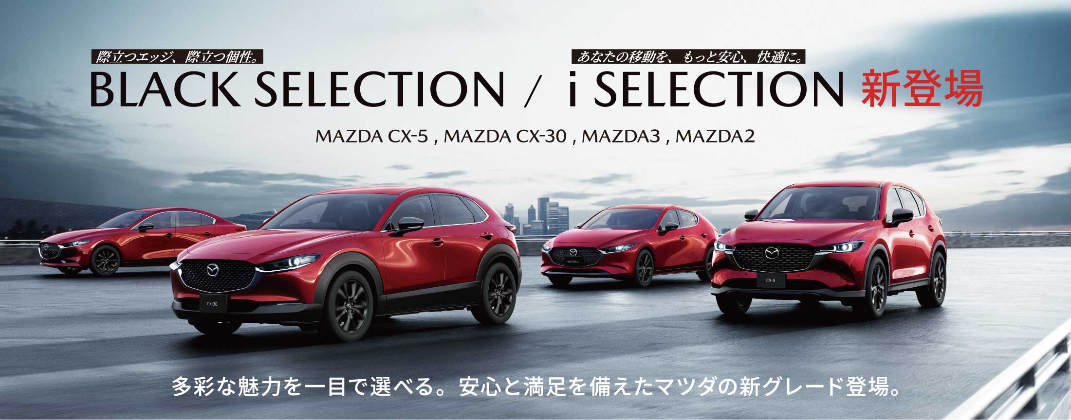 BLACK SELECTION /  i SELECTION 新登場 多彩な魅力を一目で選べる。安心と満足を備えたマツダの新グレード登場。